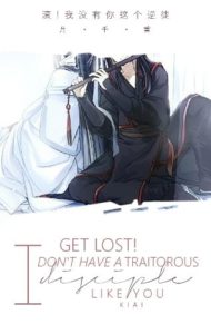 Get Lost! I Don’t Have a Traitorous Disciple Like You