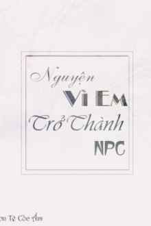 Nguyện Vì Em Trở Thành NPC